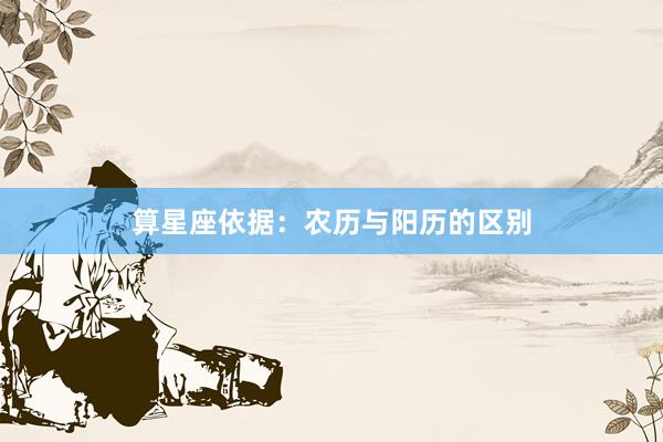 算星座依据：农历与阳历的区别